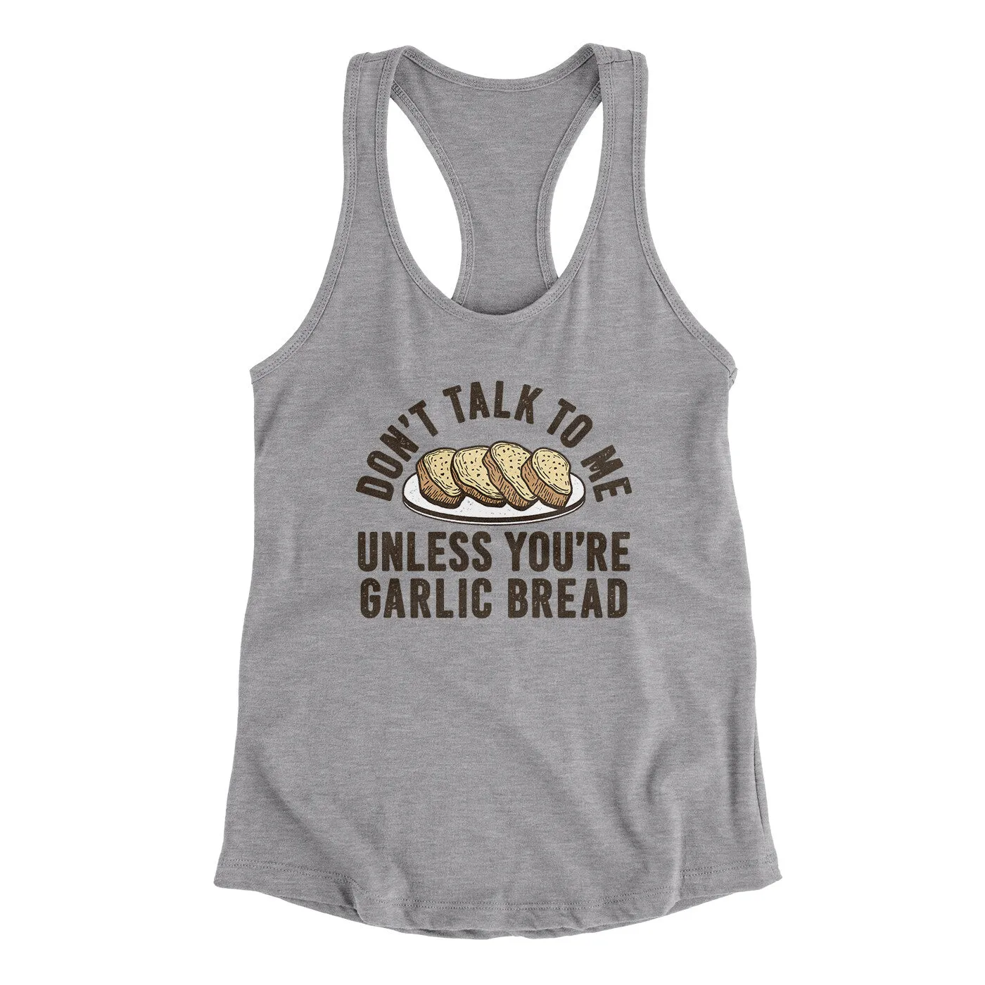 Don’t Talk To Me Unless You’re Garlic Bread Funny Women's Racerback Tank