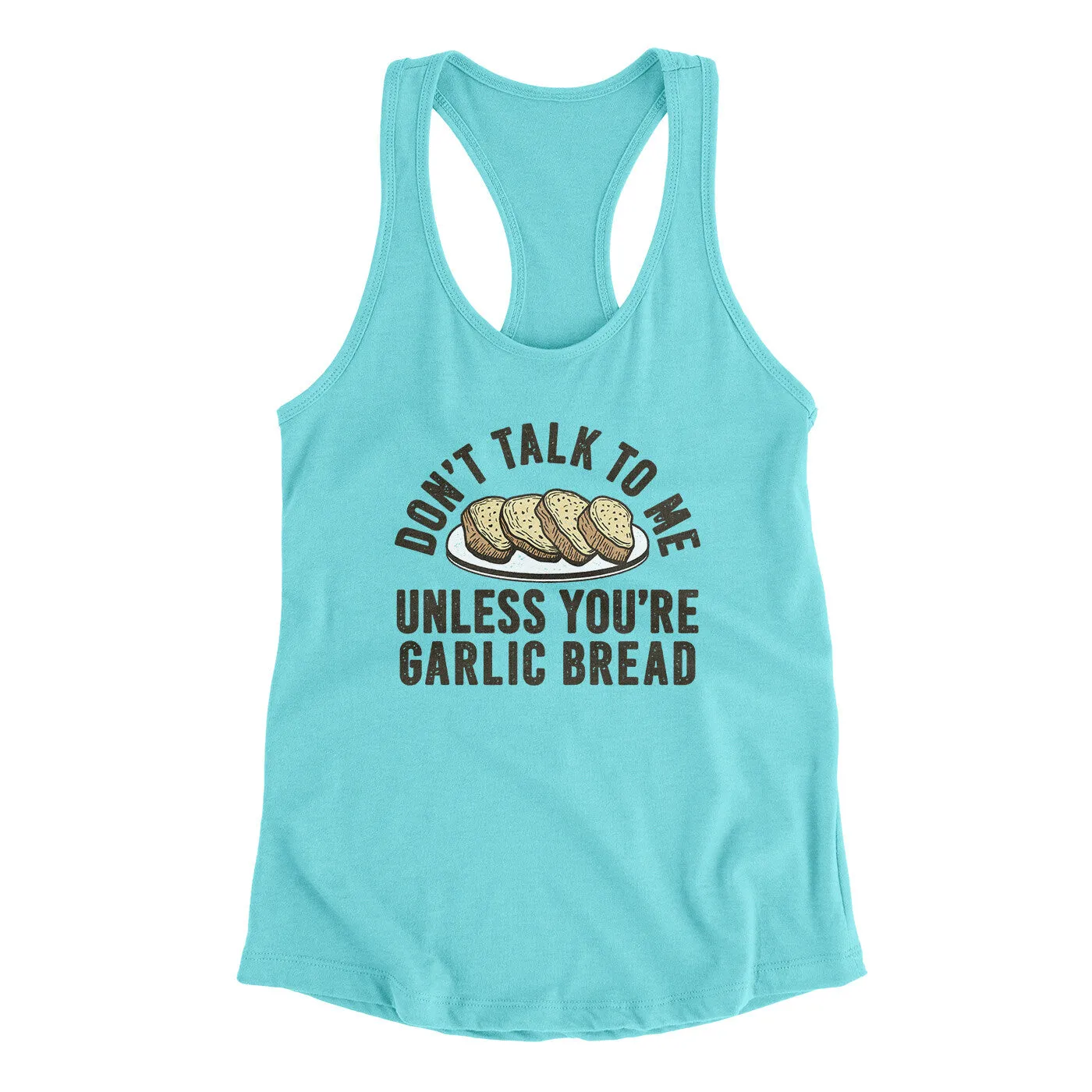 Don’t Talk To Me Unless You’re Garlic Bread Funny Women's Racerback Tank