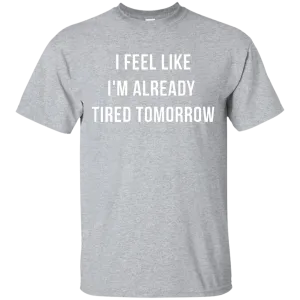 I Feel Like I'm Already Tired Tomorrow shirt, tank, women's tees
