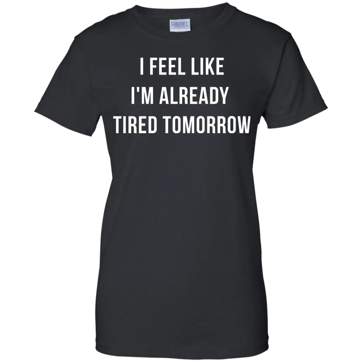 I Feel Like I'm Already Tired Tomorrow shirt, tank, women's tees