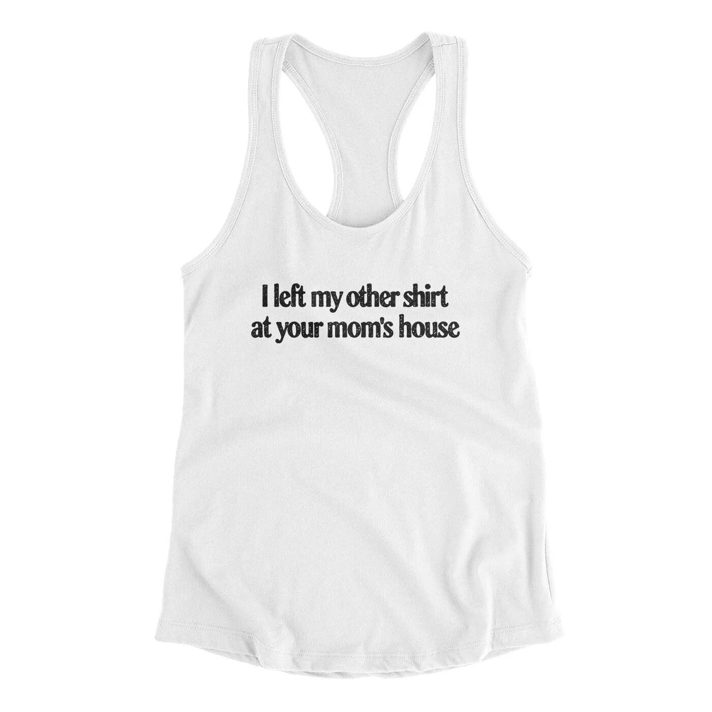 I Left My Other Shirt At Your Mom’s House Women's Racerback Tank