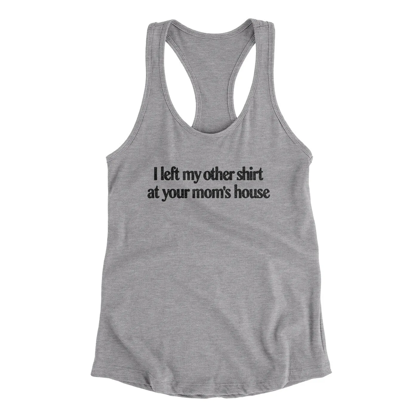 I Left My Other Shirt At Your Mom’s House Women's Racerback Tank