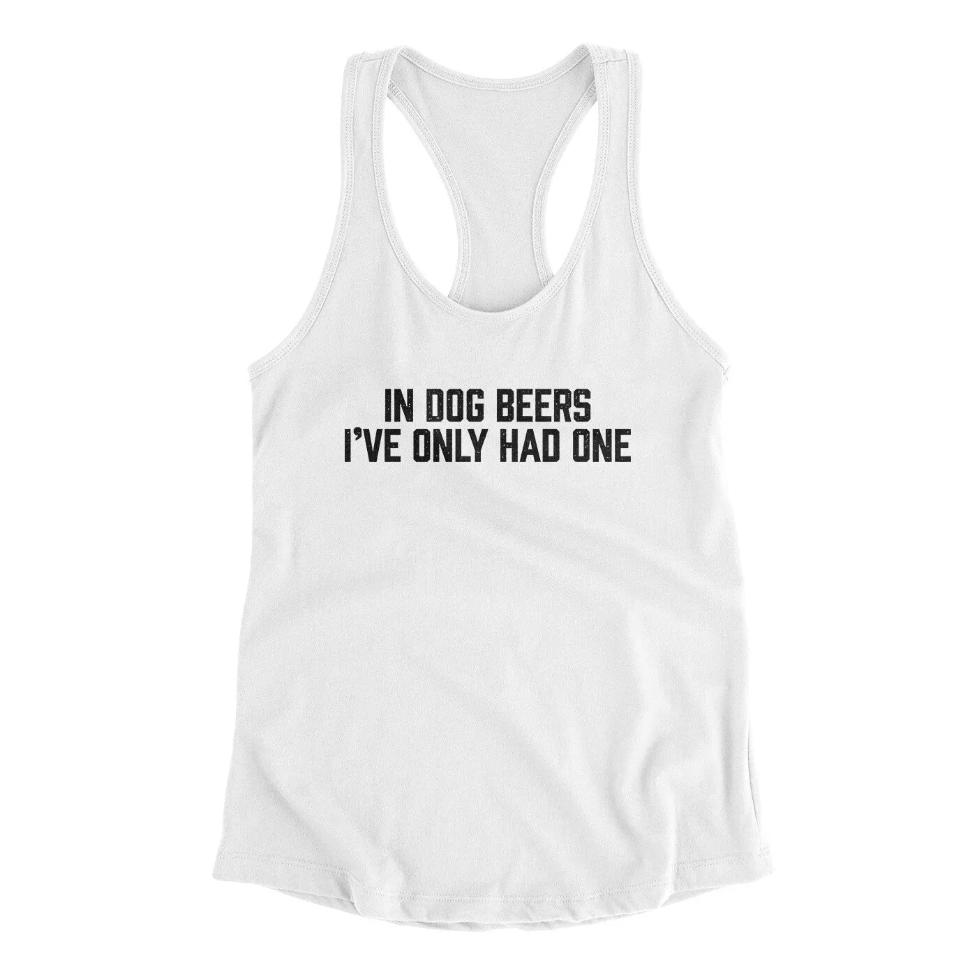 In Dog Beers I’ve Only Had One Women's Racerback Tank