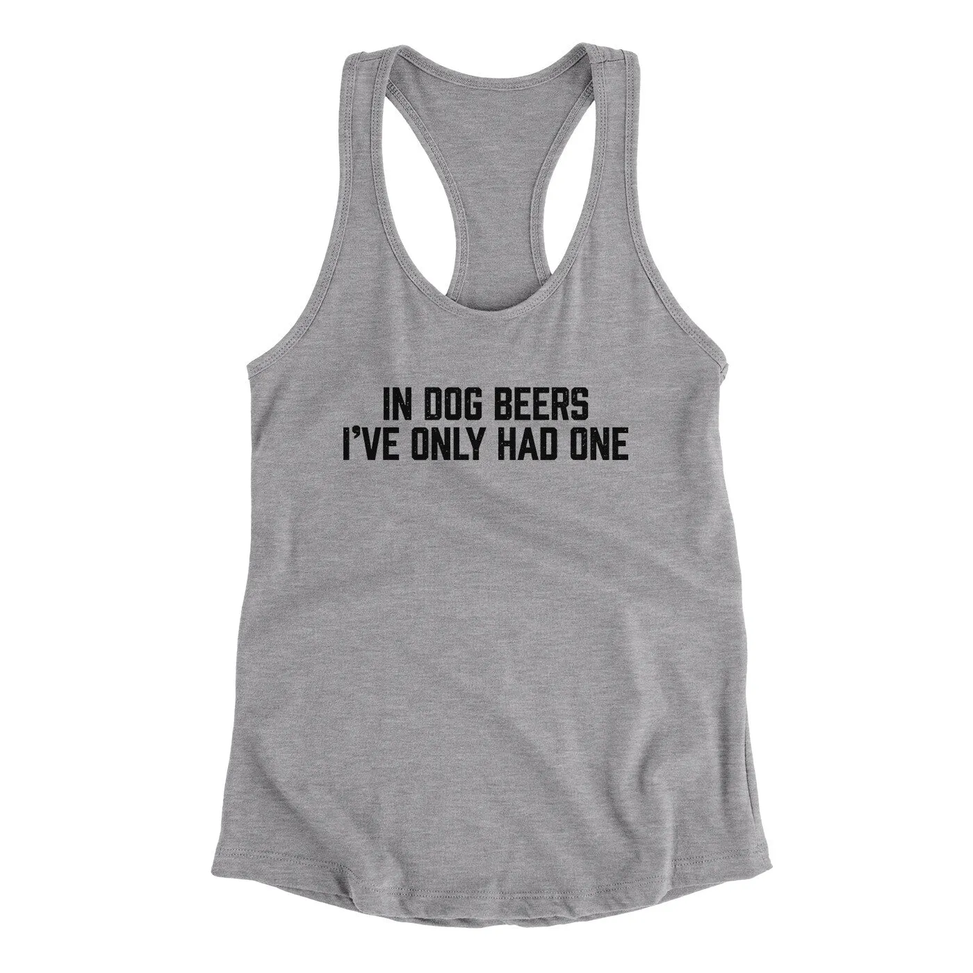 In Dog Beers I’ve Only Had One Women's Racerback Tank