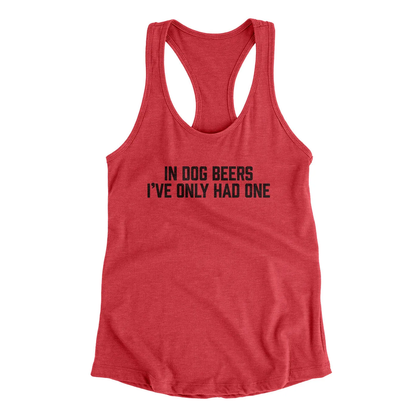 In Dog Beers I’ve Only Had One Women's Racerback Tank
