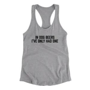In Dog Beers I’ve Only Had One Women's Racerback Tank