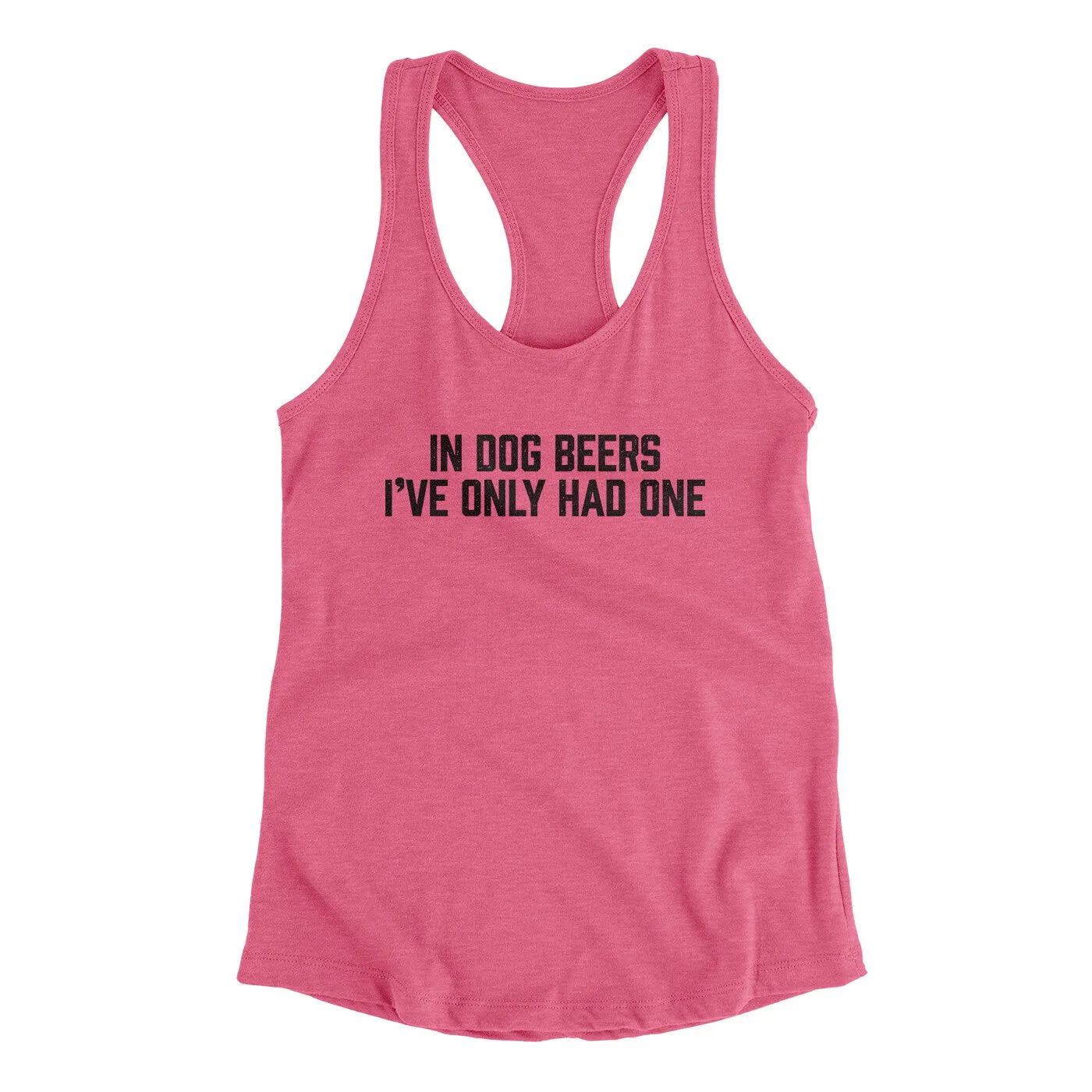 In Dog Beers I’ve Only Had One Women's Racerback Tank
