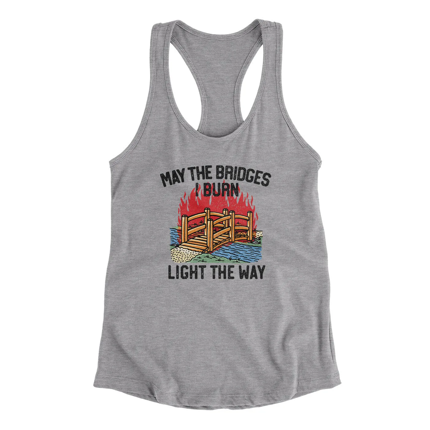 May The Bridges I Burn Light The Way Women's Racerback Tank