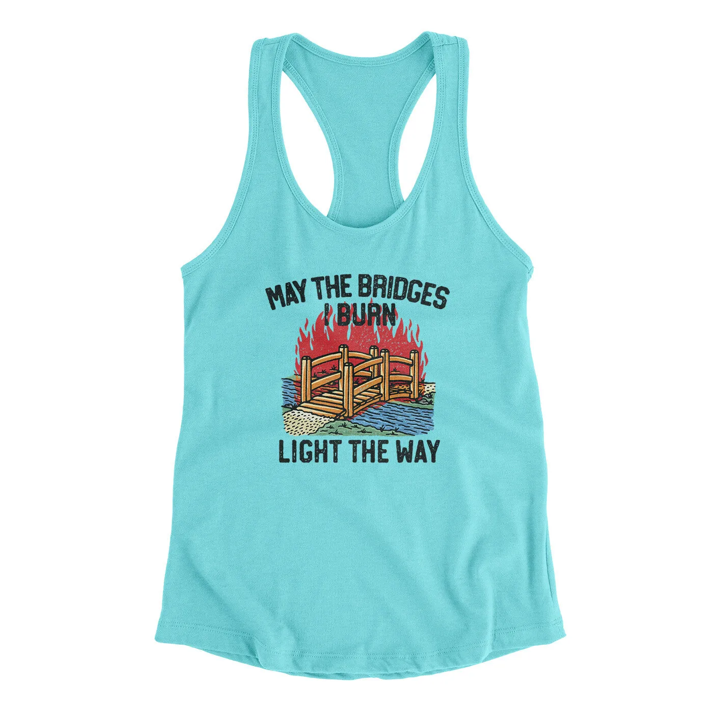 May The Bridges I Burn Light The Way Women's Racerback Tank