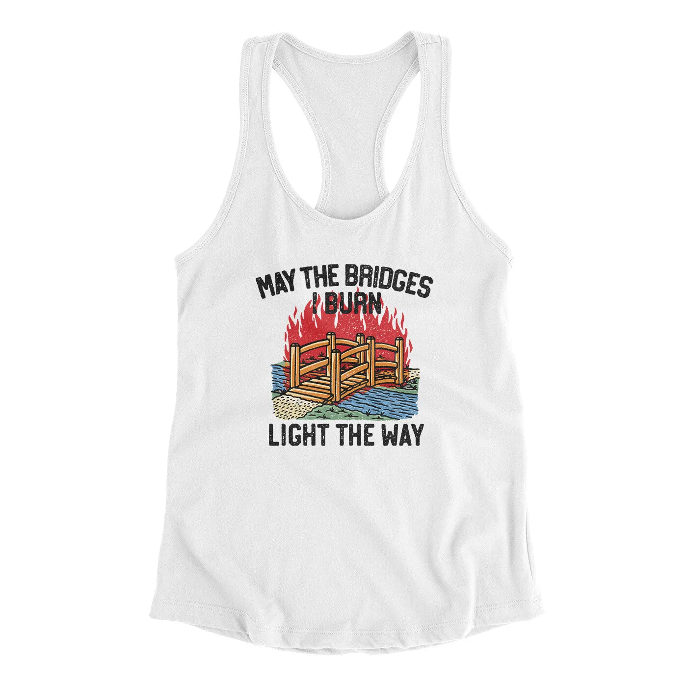 May The Bridges I Burn Light The Way Women's Racerback Tank