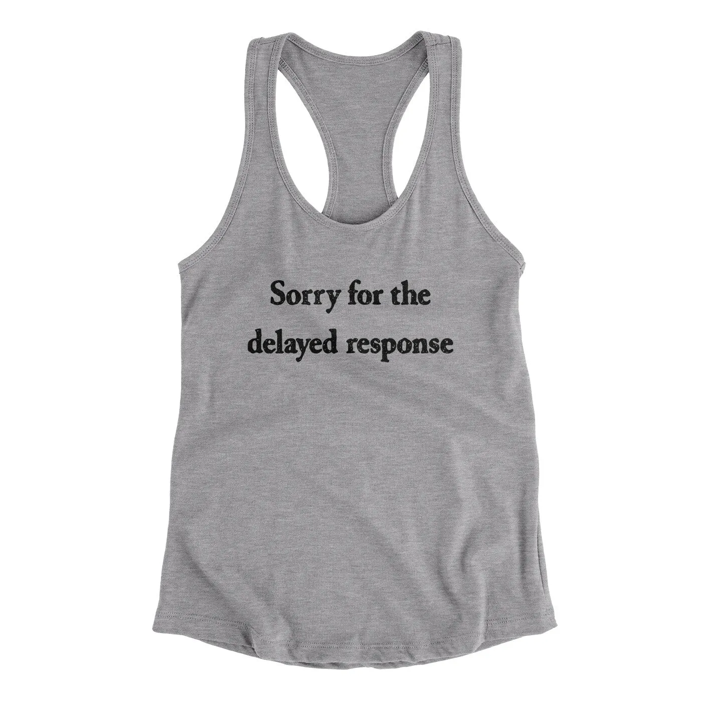 Sorry For The Delayed Response Funny Women's Racerback Tank