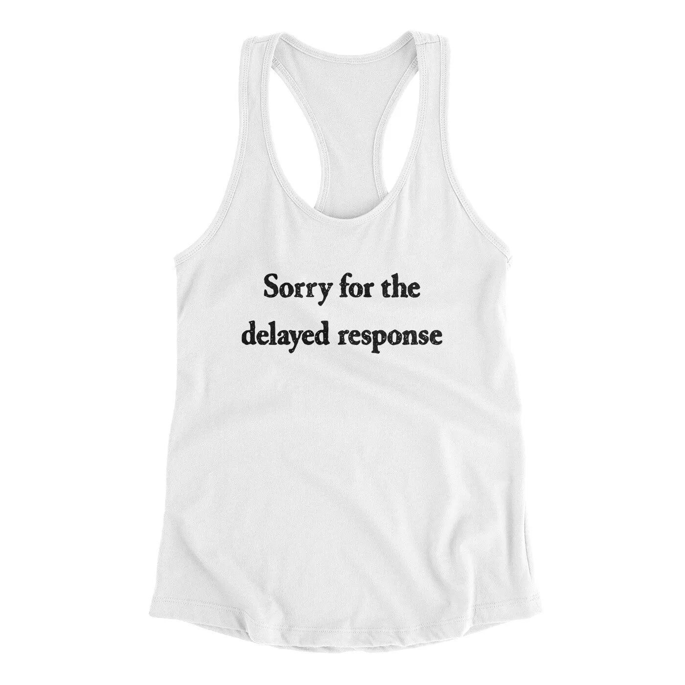 Sorry For The Delayed Response Funny Women's Racerback Tank
