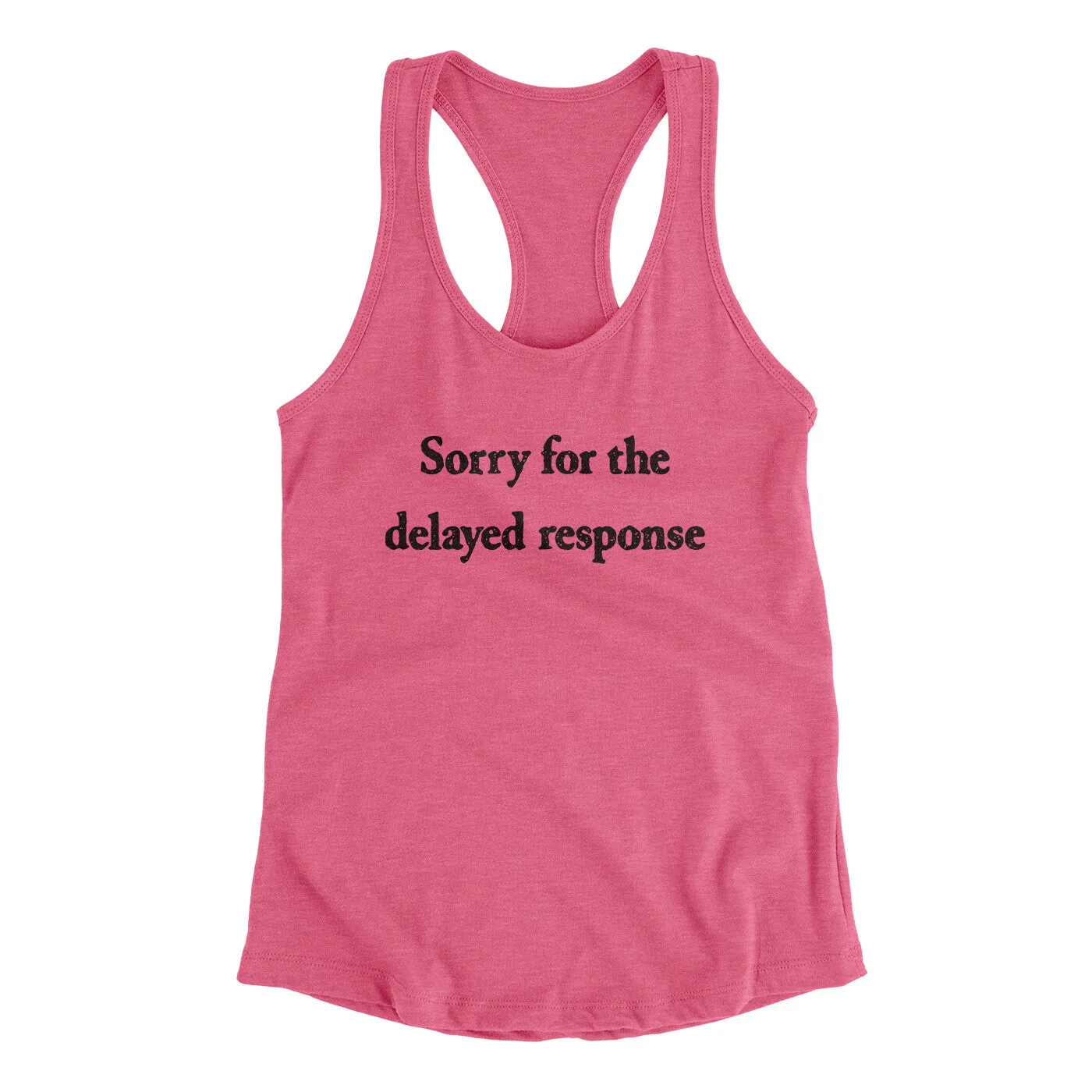 Sorry For The Delayed Response Funny Women's Racerback Tank