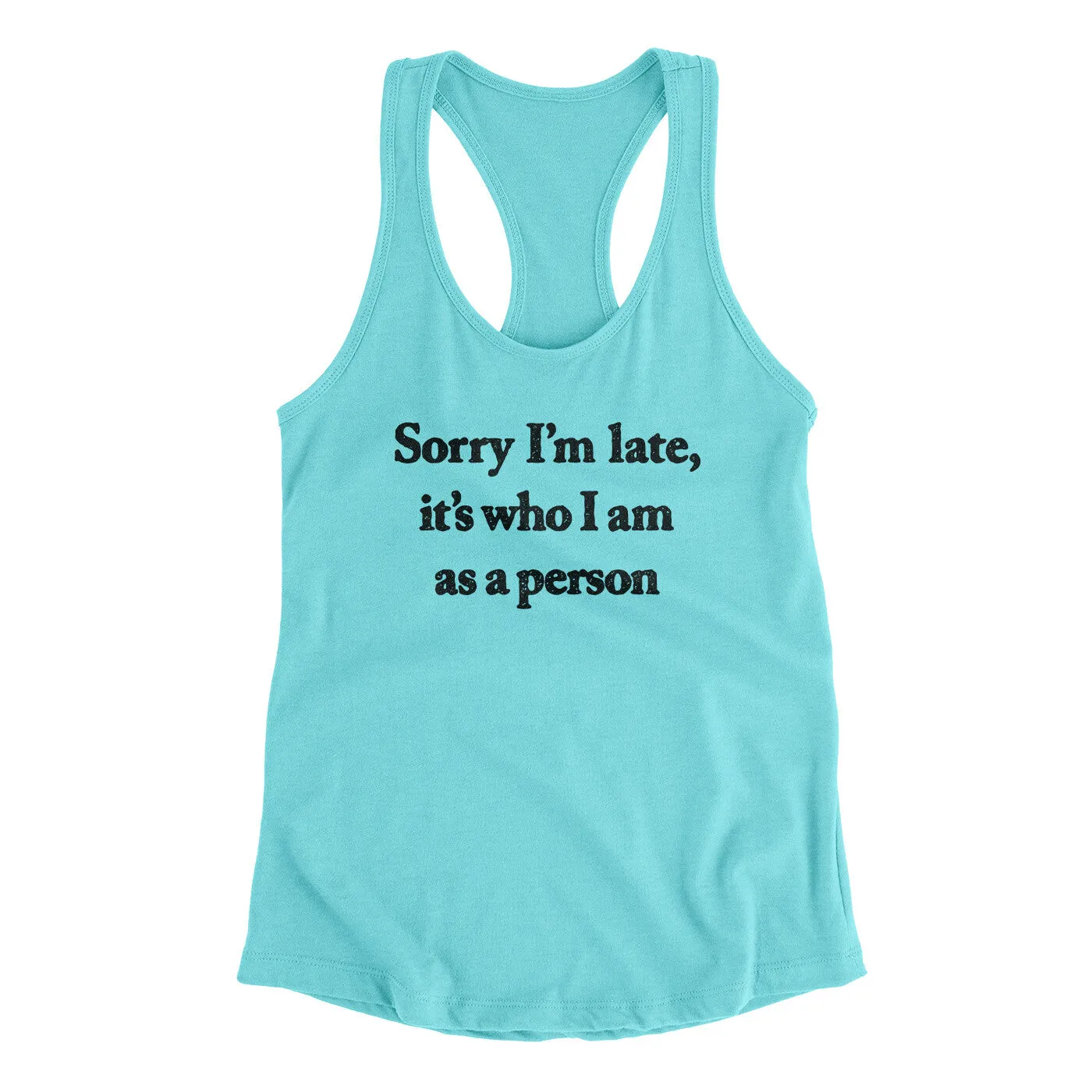 Sorry Im Late Its Who I Am As A Person Women's Racerback Tank