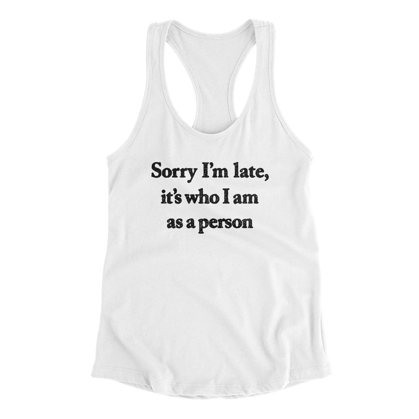 Sorry Im Late Its Who I Am As A Person Women's Racerback Tank