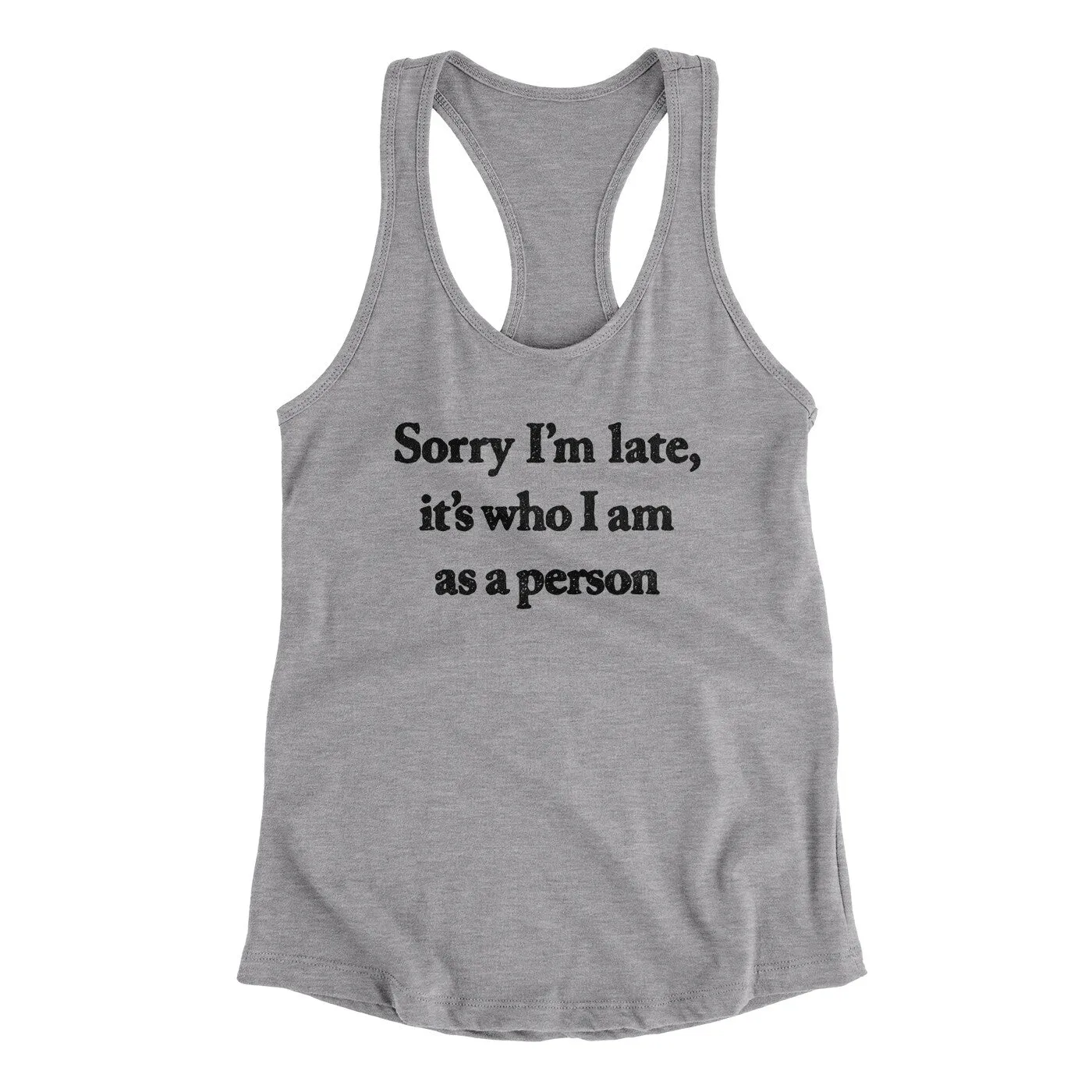 Sorry Im Late Its Who I Am As A Person Women's Racerback Tank