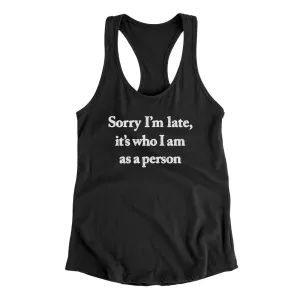 Sorry Im Late Its Who I Am As A Person Women's Racerback Tank