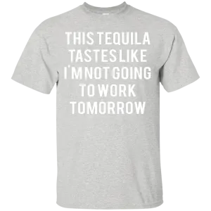 This tequila tastes like I'm not going to work tomorrow shirt, tank