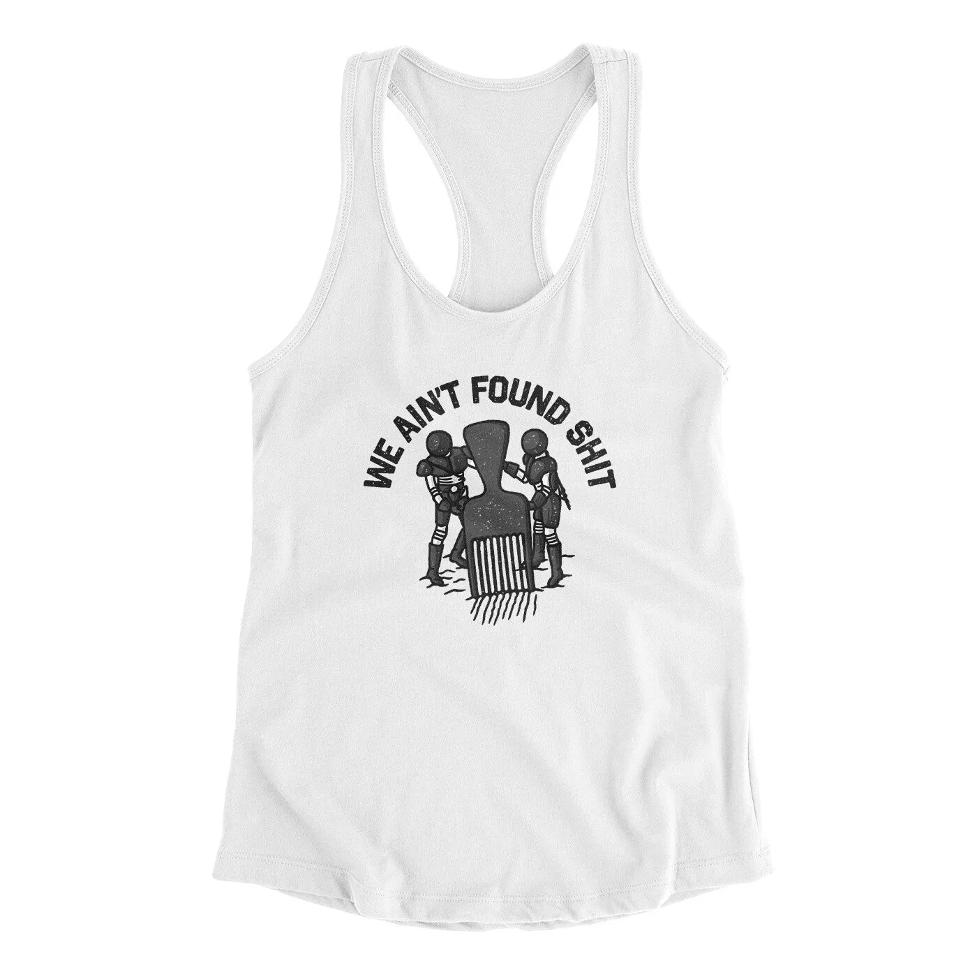 We Ain’t Found Shit Women's Racerback Tank