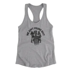 We Ain’t Found Shit Women's Racerback Tank