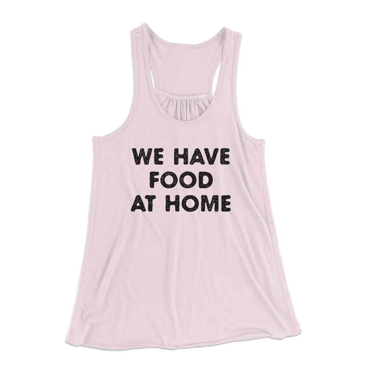We Have Food At Home Funny Women's Flowey Racerback Tank Top
