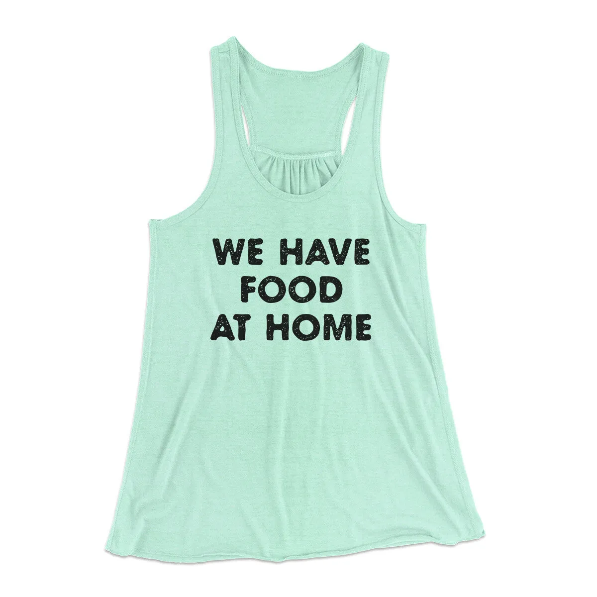 We Have Food At Home Funny Women's Flowey Racerback Tank Top