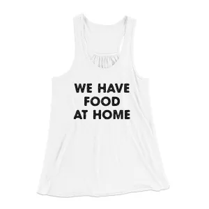 We Have Food At Home Funny Women's Flowey Racerback Tank Top