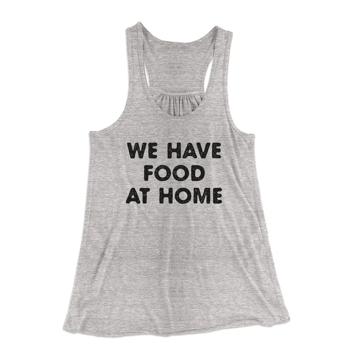 We Have Food At Home Funny Women's Flowey Racerback Tank Top