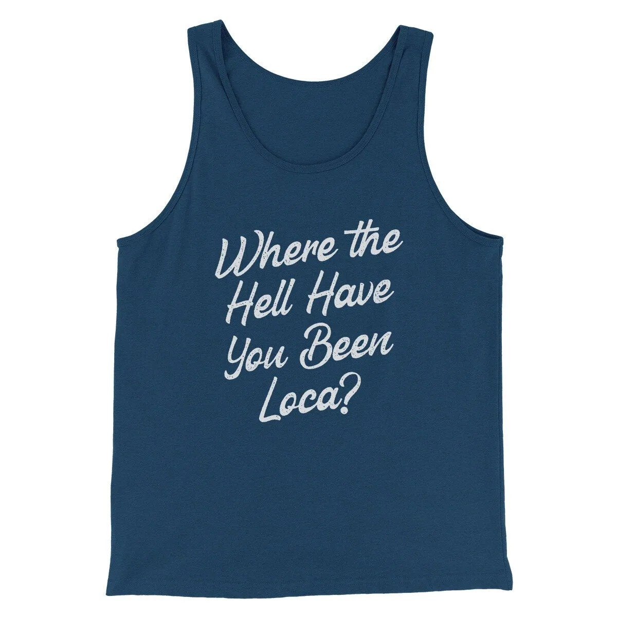 Where The Hell Have You Been Loca Funny Movie Men/Unisex Tank Top