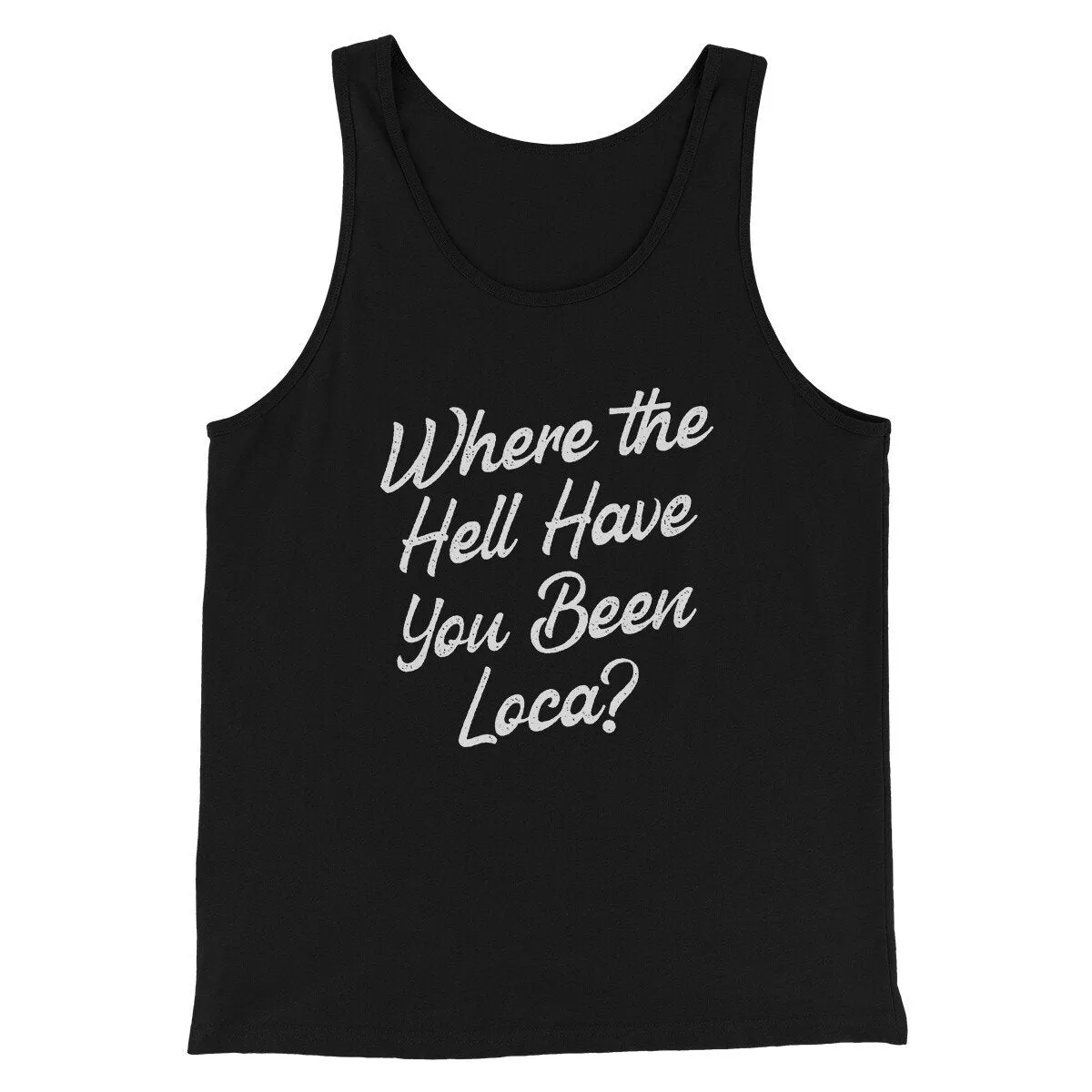 Where The Hell Have You Been Loca Funny Movie Men/Unisex Tank Top