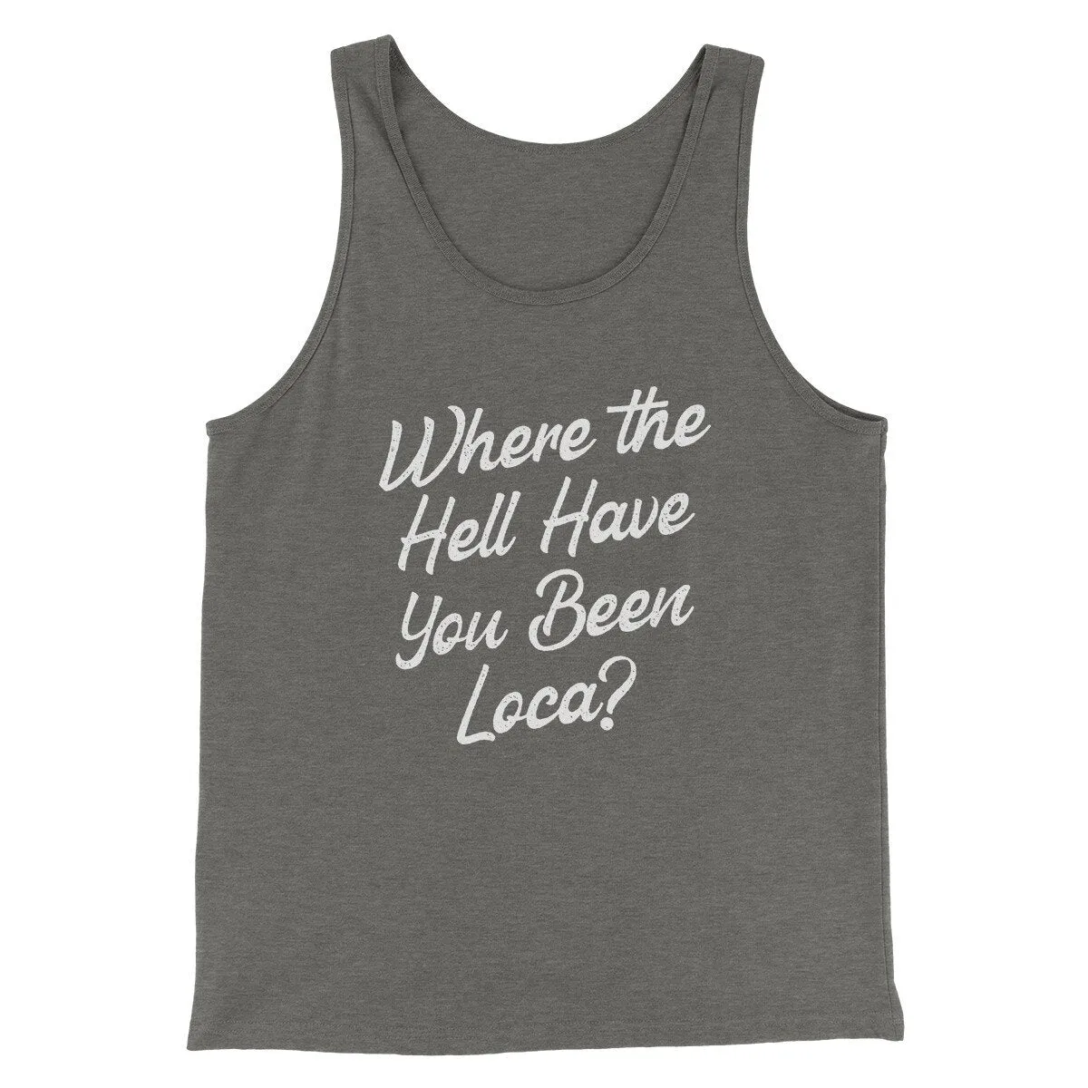 Where The Hell Have You Been Loca Funny Movie Men/Unisex Tank Top